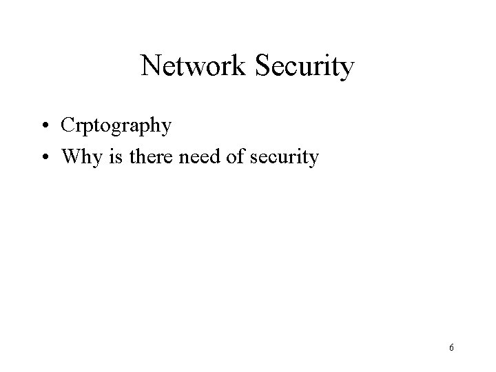 Network Security • Crptography • Why is there need of security 6 