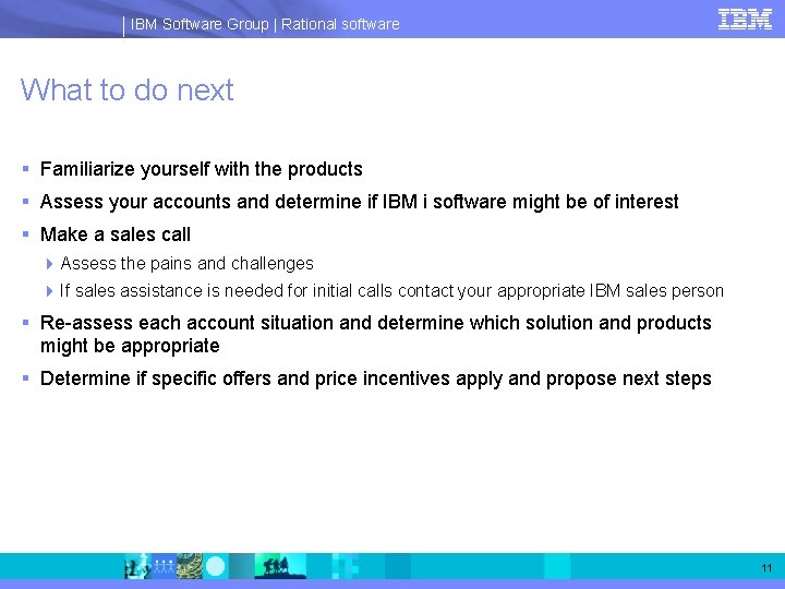 IBM Software Group | Rational software What to do next § Familiarize yourself with