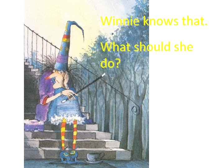 Winnie knows that. What should she do? 