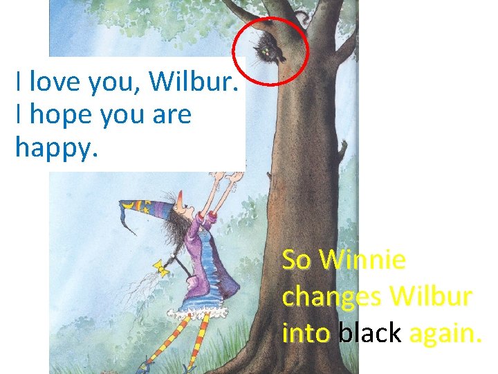 I love you, Wilbur. I hope you are happy. So Winnie changes Wilbur into