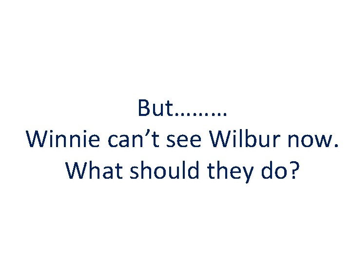 But……… Winnie can’t see Wilbur now. What should they do? 