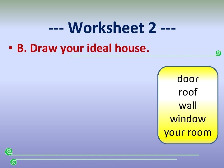 --- Worksheet 2 -- • B. Draw your ideal house. door roof wall window