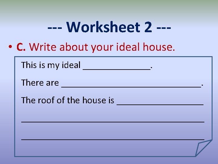 --- Worksheet 2 -- • C. Write about your ideal house. This is my