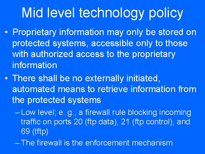 Mid level technology policy • Proprietary information may only be stored on protected systems,