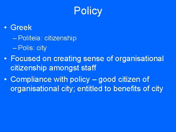 Policy • Greek – Politeia: citizenship – Polis: city • Focused on creating sense