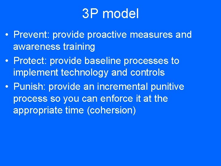 3 P model • Prevent: provide proactive measures and awareness training • Protect: provide