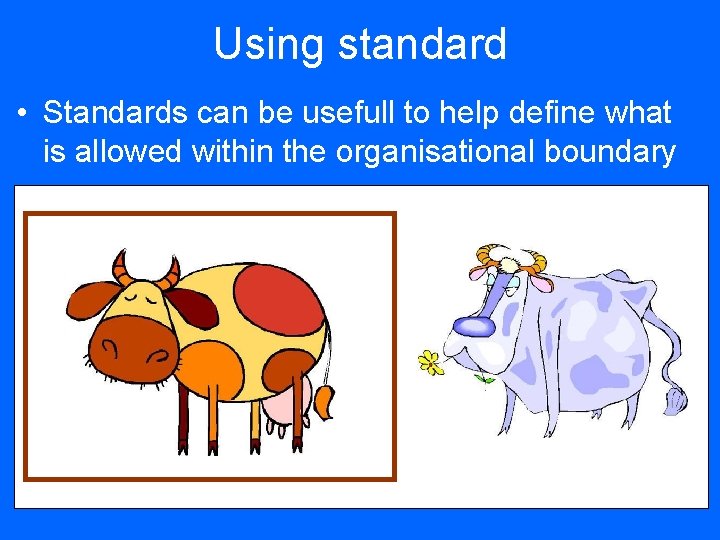 Using standard • Standards can be usefull to help define what is allowed within