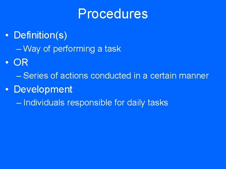 Procedures • Definition(s) – Way of performing a task • OR – Series of