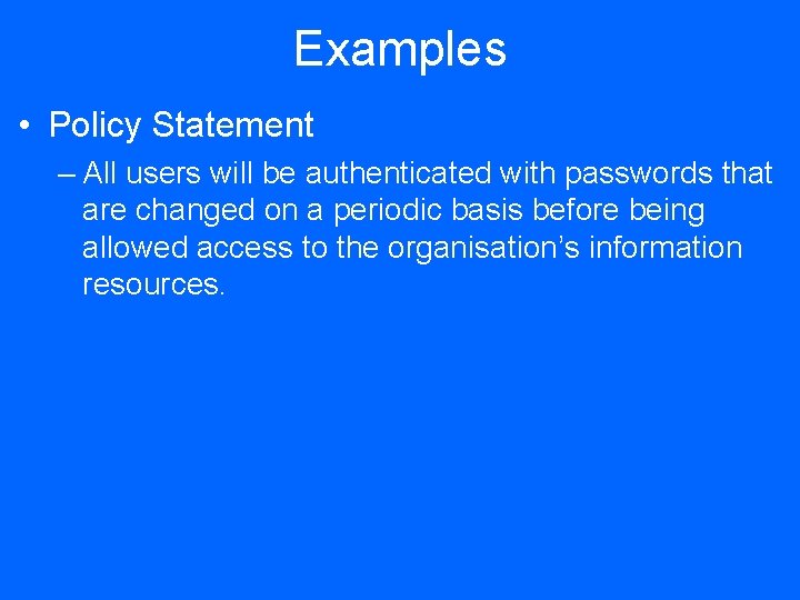 Examples • Policy Statement – All users will be authenticated with passwords that are