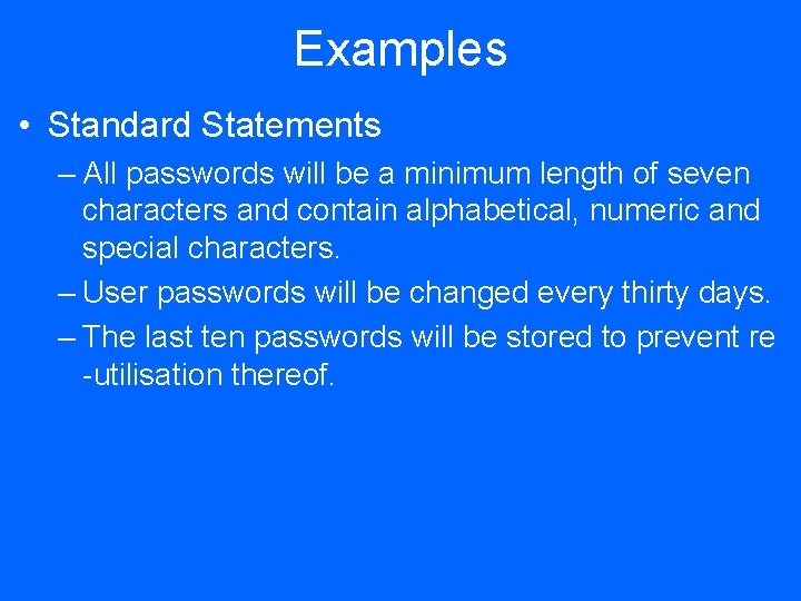 Examples • Standard Statements – All passwords will be a minimum length of seven