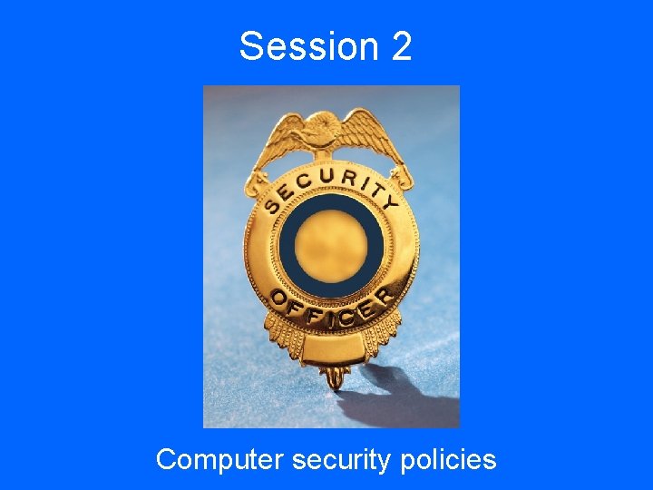 Session 2 Computer security policies 