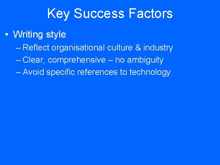 Key Success Factors • Writing style – Reflect organisational culture & industry – Clear,