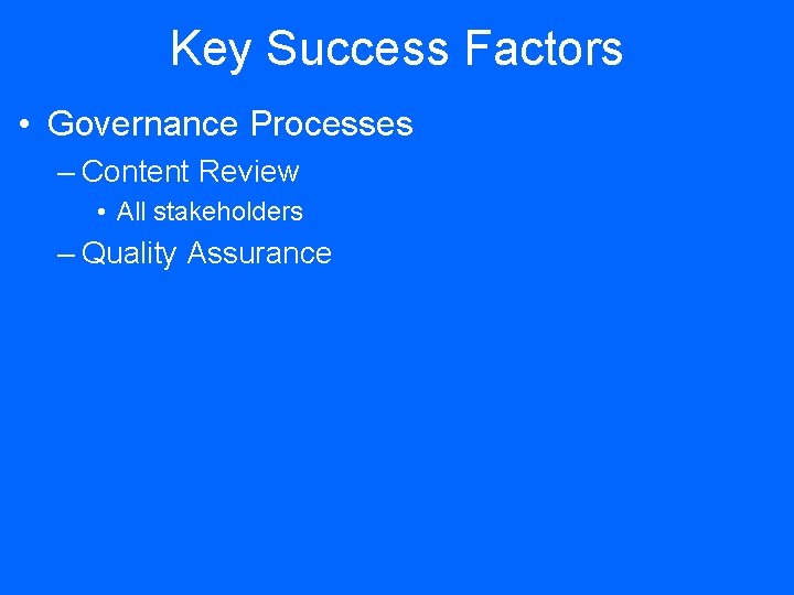 Key Success Factors • Governance Processes – Content Review • All stakeholders – Quality