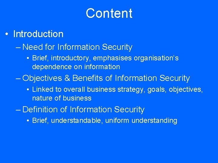 Content • Introduction – Need for Information Security • Brief, introductory, emphasises organisation’s dependence