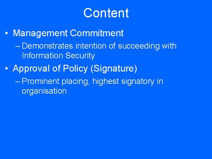 Content • Management Commitment – Demonstrates intention of succeeding with Information Security • Approval