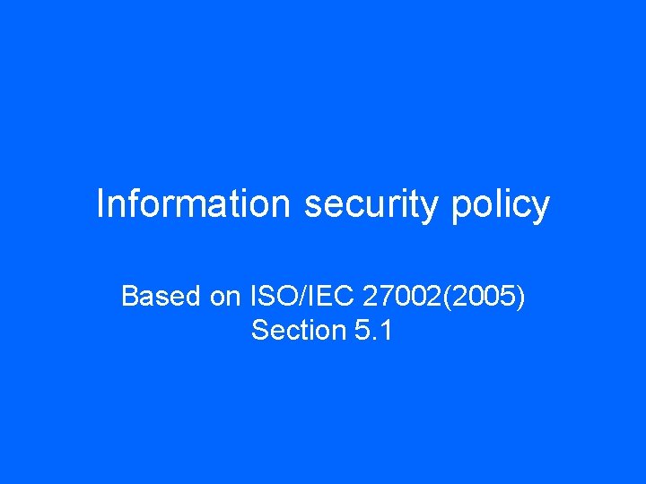 Information security policy Based on ISO/IEC 27002(2005) Section 5. 1 