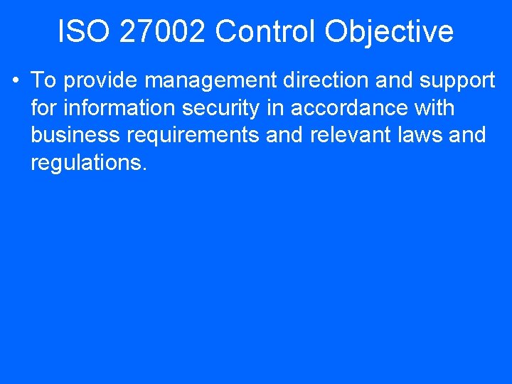 ISO 27002 Control Objective • To provide management direction and support for information security