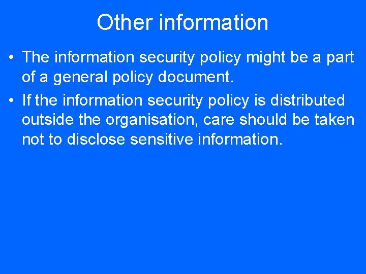 Other information • The information security policy might be a part of a general