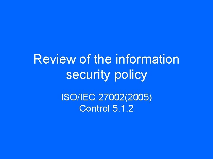 Review of the information security policy ISO/IEC 27002(2005) Control 5. 1. 2 