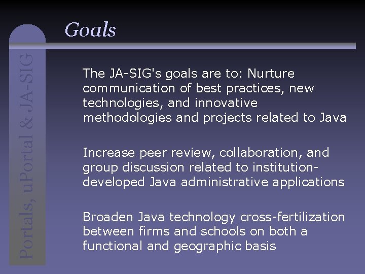 Portals, u. Portal & JA-SIG Goals The JA-SIG's goals are to: Nurture communication of