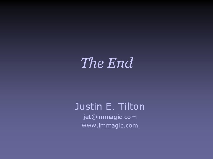 The End Justin E. Tilton jet@immagic. com www. immagic. com 