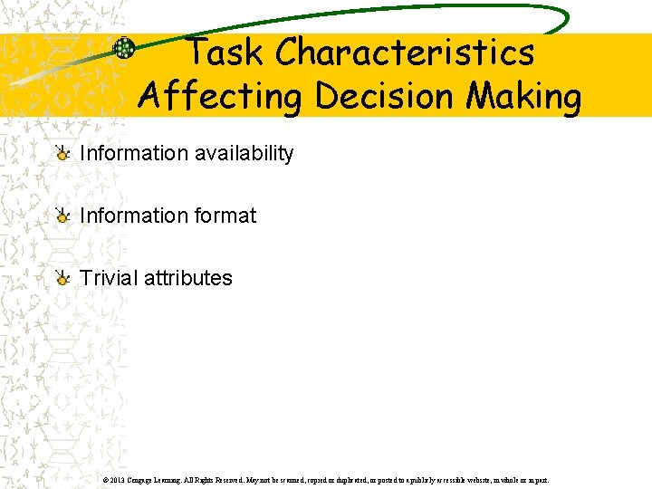 Task Characteristics Affecting Decision Making Information availability Information format Trivial attributes © 2013 Cengage
