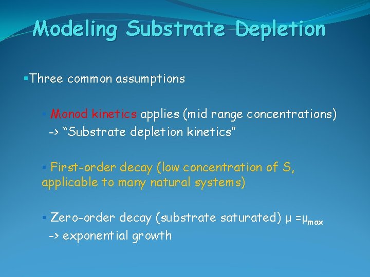 Modeling Substrate Depletion §Three common assumptions § Monod kinetics applies (mid range concentrations) ->