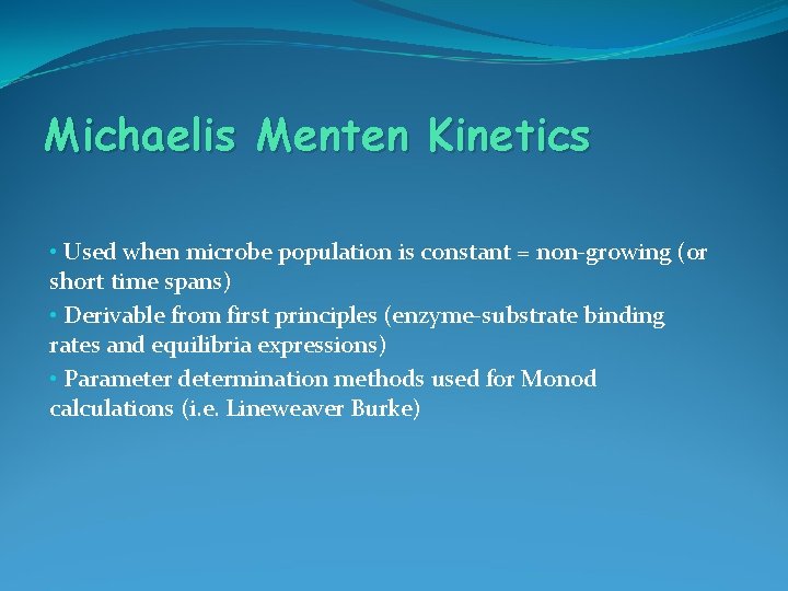 Michaelis Menten Kinetics • Used when microbe population is constant = non-growing (or short