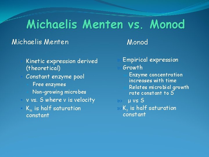 Michaelis Menten vs. Monod Michaelis Menten § Kinetic expression derived (theoretical) § Constant enzyme