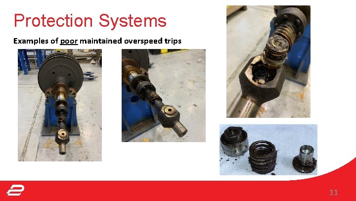 Protection Systems Examples of poor maintained overspeed trips 11 Protection Systems Examples of poor maintained overspeed trips 11