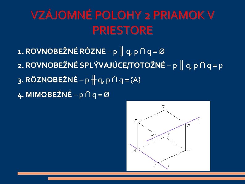 VZÁJOMNÉ POLOHY 2 PRIAMOK V PRIESTORE 1. ROVNOBEŽNÉ RÔZNE – p ║ q, p