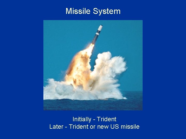 Missile System Initially - Trident Later - Trident or new US missile 