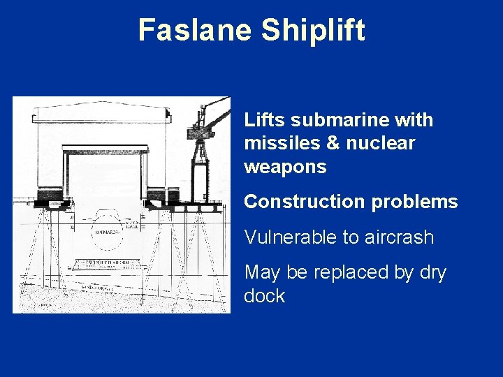 Faslane Shiplift Lifts submarine with missiles & nuclear weapons Construction problems Vulnerable to aircrash