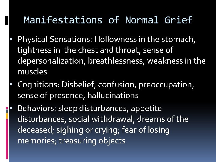 Manifestations of Normal Grief • Physical Sensations: Hollowness in the stomach, tightness in the
