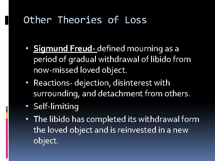 Other Theories of Loss • Sigmund Freud- defined mourning as a period of gradual
