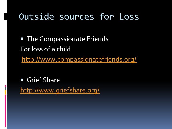 Outside sources for Loss The Compassionate Friends For loss of a child http: //www.