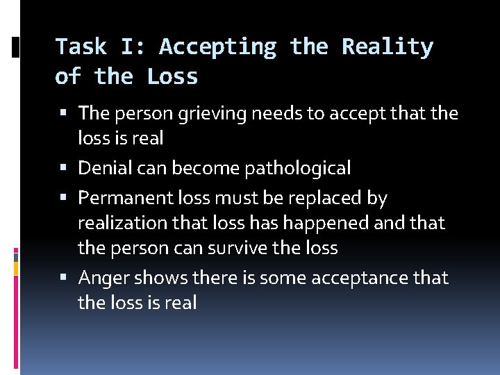 Task I: Accepting the Reality of the Loss The person grieving needs to accept