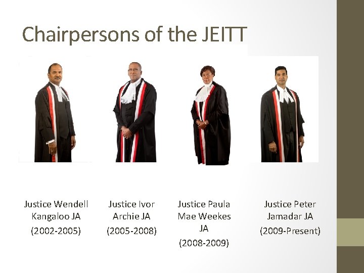 Chairpersons of the JEITT Justice Wendell Kangaloo JA (2002 -2005) Justice Ivor Archie JA