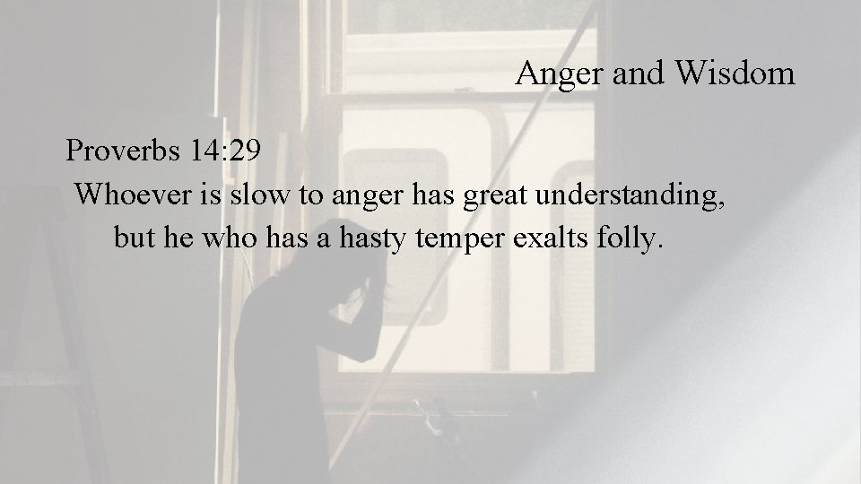 Anger and Wisdom Proverbs 14: 29 Whoever is slow to anger has great understanding,