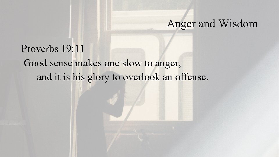 Anger and Wisdom Proverbs 19: 11 Good sense makes one slow to anger, and