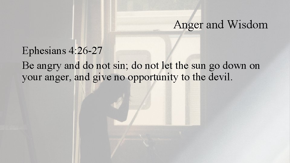 Anger and Wisdom Ephesians 4: 26 -27 Be angry and do not sin; do