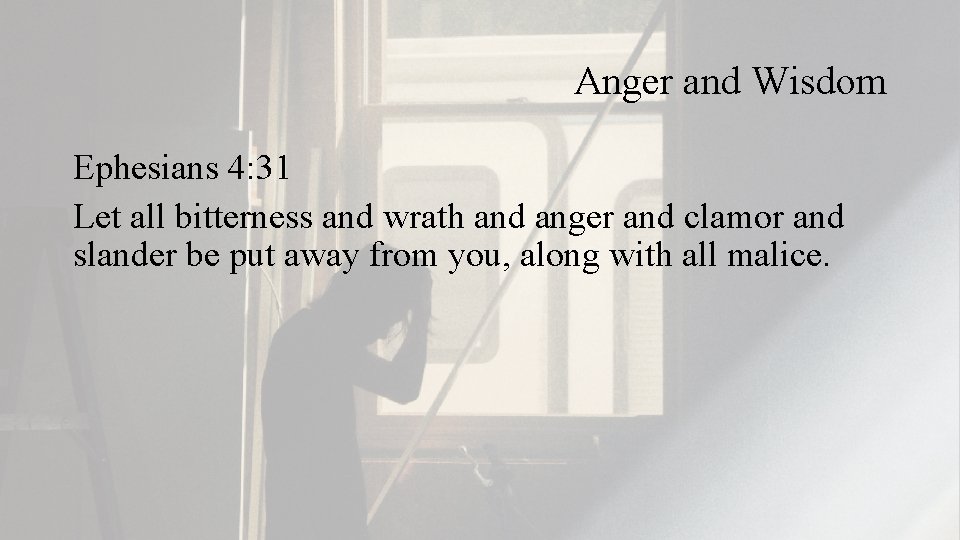 Anger and Wisdom Ephesians 4: 31 Let all bitterness and wrath and anger and