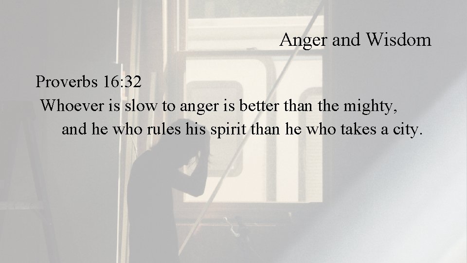 Anger and Wisdom Proverbs 16: 32 Whoever is slow to anger is better than