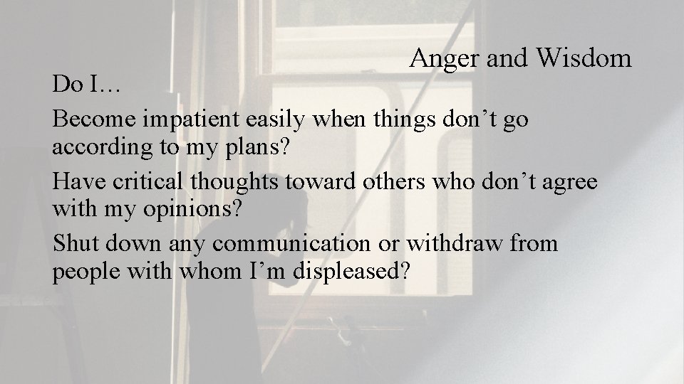 Anger and Wisdom Do I… Become impatient easily when things don’t go according to