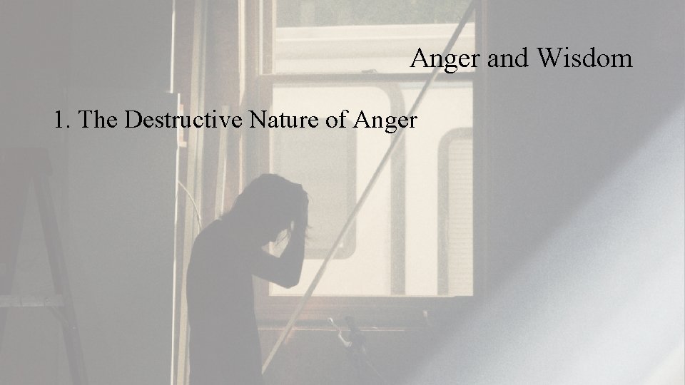 Anger and Wisdom 1. The Destructive Nature of Anger 