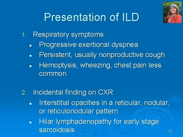 Presentation of ILD 1. Respiratory symptoms l Progressive exertional dyspnea l Persistent, usually nonproductive