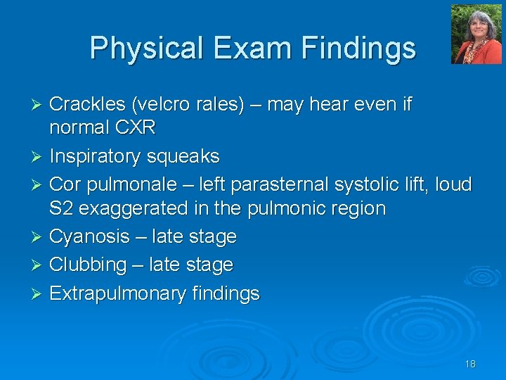 Physical Exam Findings Crackles (velcro rales) – may hear even if normal CXR Ø