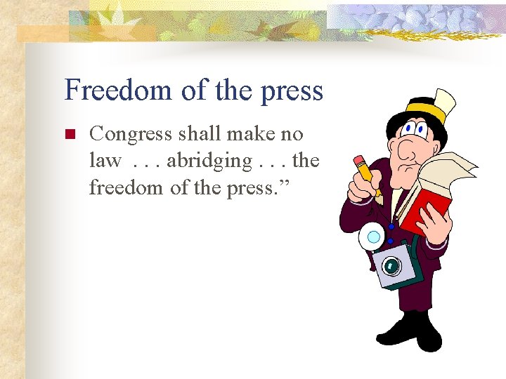 Freedom of the press n Congress shall make no law. . . abridging. .