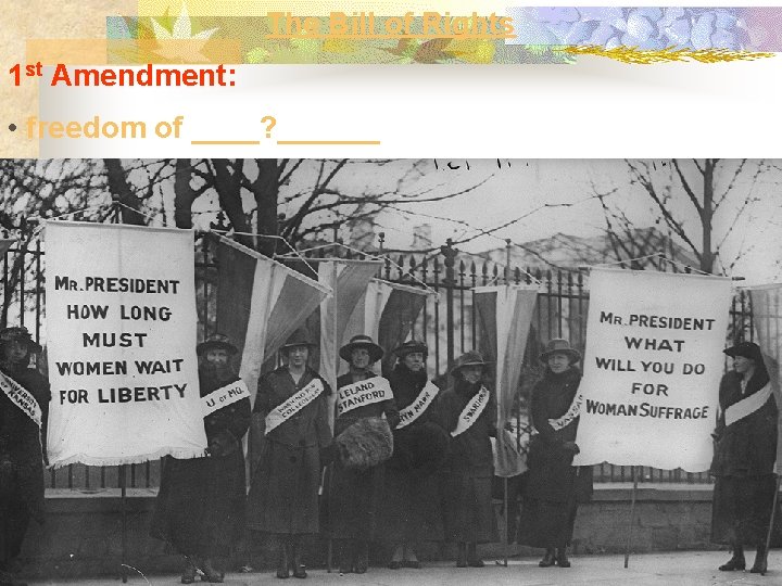 The Bill of Rights 1 st Amendment: • freedom of ____? ______ 