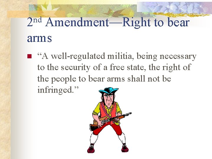 2 nd Amendment—Right to bear arms n “A well-regulated militia, being necessary to the